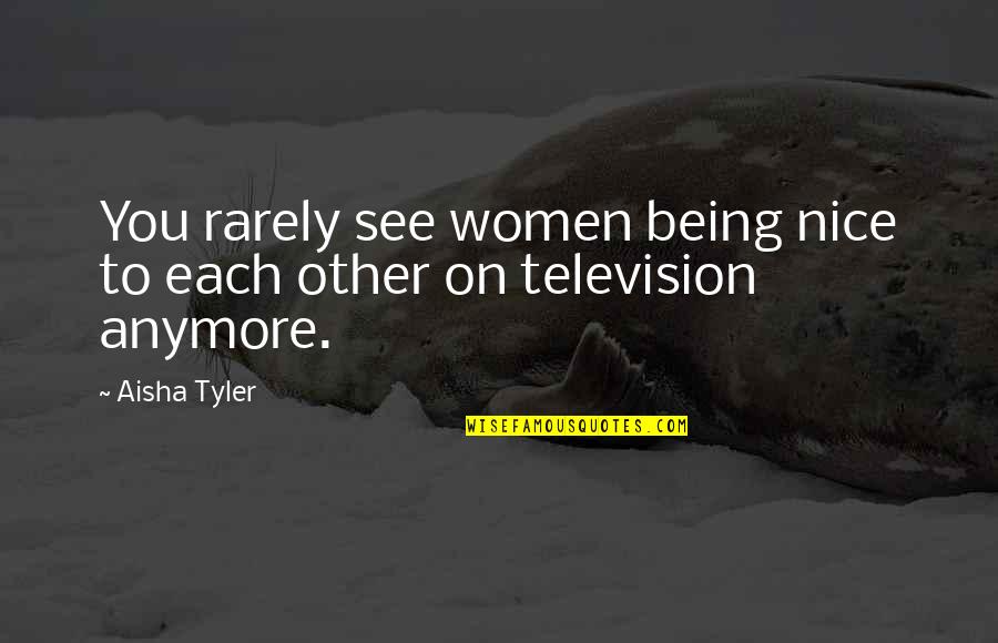 Vr46 Quotes By Aisha Tyler: You rarely see women being nice to each