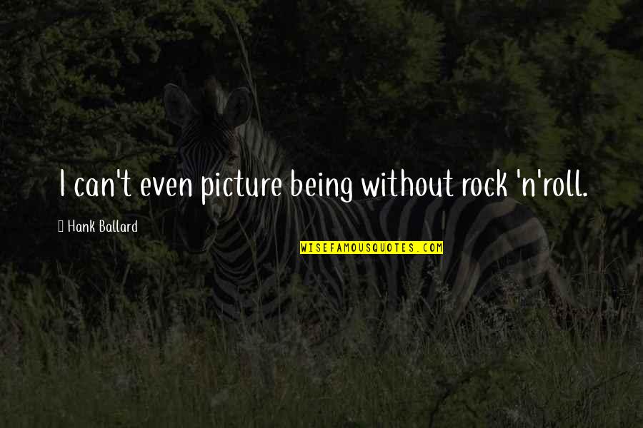 Vrabec Obecny Quotes By Hank Ballard: I can't even picture being without rock 'n'roll. Vrabec Obecny Quotes By Hank Ballard: I can't even picture being without rock 'n'roll.