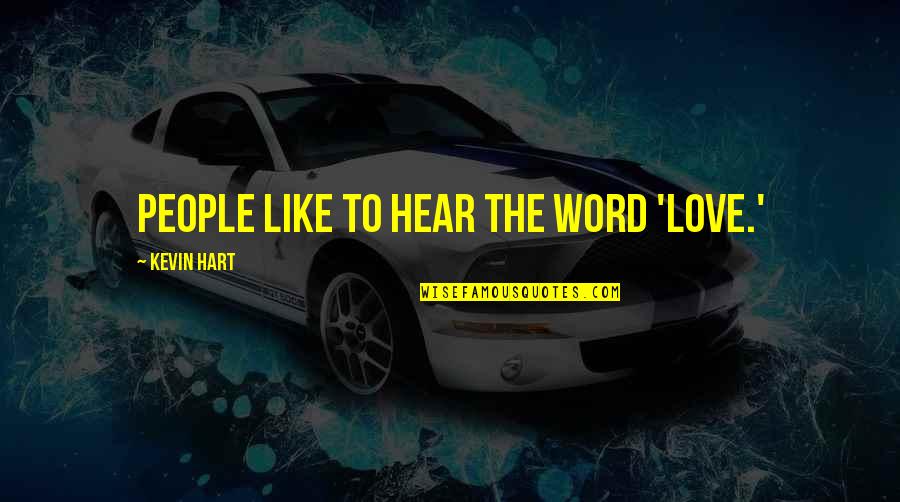 Vrabec Ptak Quotes By Kevin Hart: People like to hear the word 'love.' Vrabec Ptak Quotes By Kevin Hart: People like to hear the word 'love.'