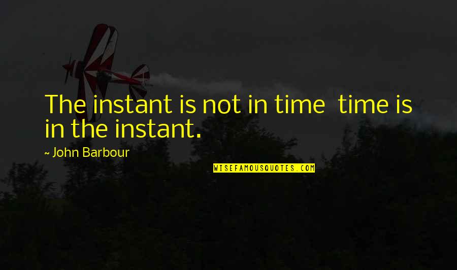 Vrabec Wiki Quotes By John Barbour: The instant is not in time time is