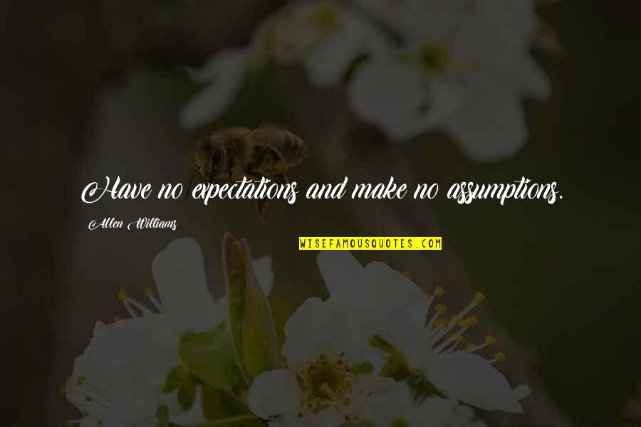 Vrabel Funeral Home Quotes By Allen Williams: Have no expectations and make no assumptions. Vrabel Funeral Home Quotes By Allen Williams: Have no expectations and make no assumptions.