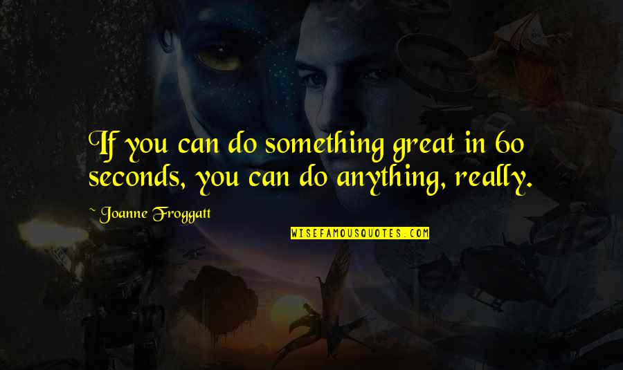 Vrad Quotes By Joanne Froggatt: If you can do something great in 60