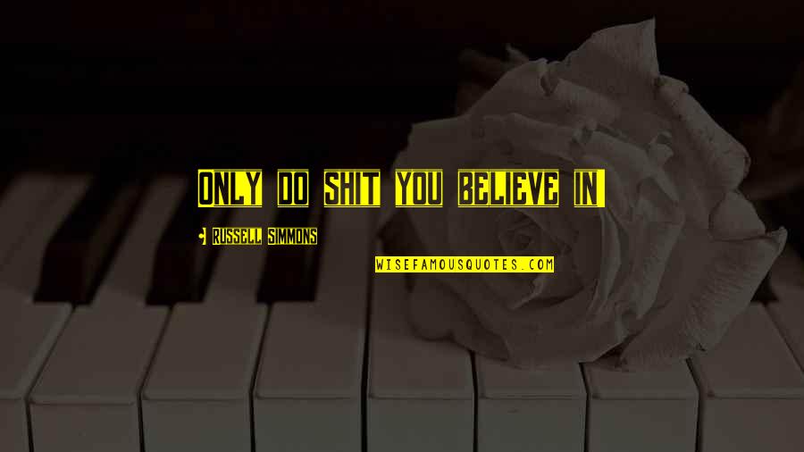Vragen En Quotes By Russell Simmons: Only do shit you believe in!