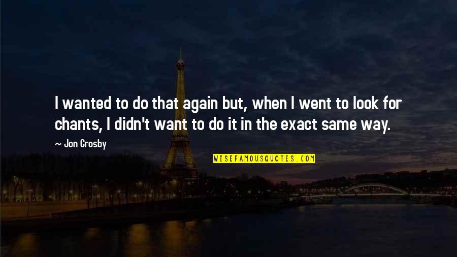 Vragen Over Liefde Quotes By Jon Crosby: I wanted to do that again but, when Vragen Over Liefde Quotes By Jon Crosby: I wanted to do that again but, when