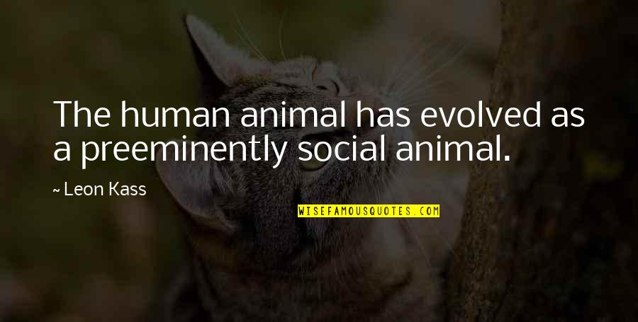 Vragen Over Liefde Quotes By Leon Kass: The human animal has evolved as a preeminently
