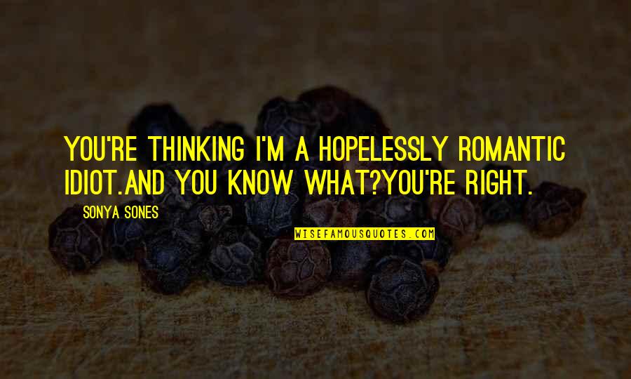 Vrai Amour Quotes By Sonya Sones: You're thinking I'm a hopelessly romantic idiot.And you