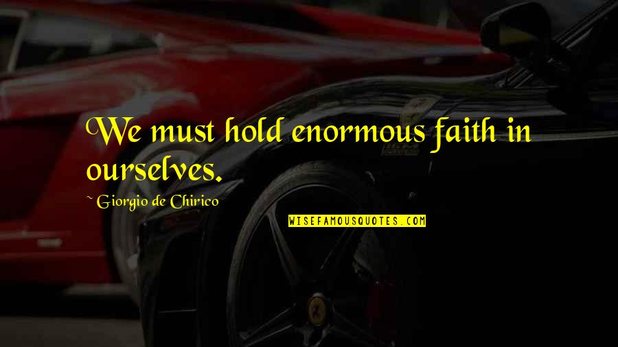 Vraie Eglise Quotes By Giorgio De Chirico: We must hold enormous faith in ourselves. Vraie Eglise Quotes By Giorgio De Chirico: We must hold enormous faith in ourselves.