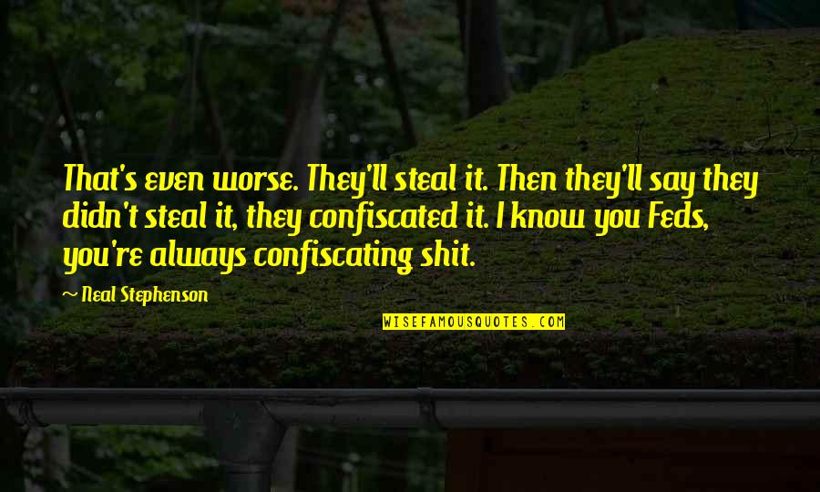 Vraies Et Fausses Quotes By Neal Stephenson: That's even worse. They'll steal it. Then they'll