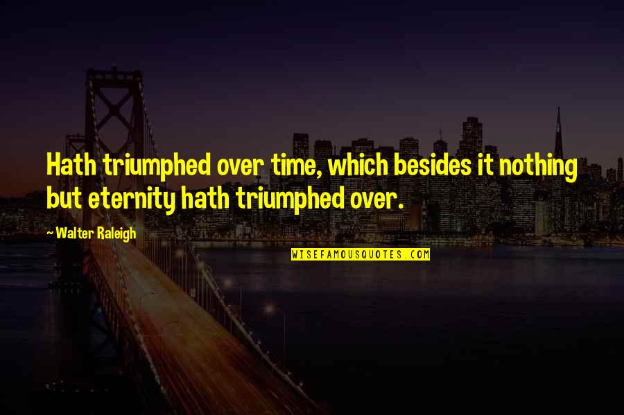 Vraies Et Fausses Quotes By Walter Raleigh: Hath triumphed over time, which besides it nothing
