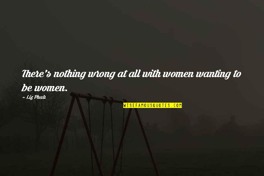 Vraies Histoires Quotes By Liz Phair: There's nothing wrong at all with women wanting