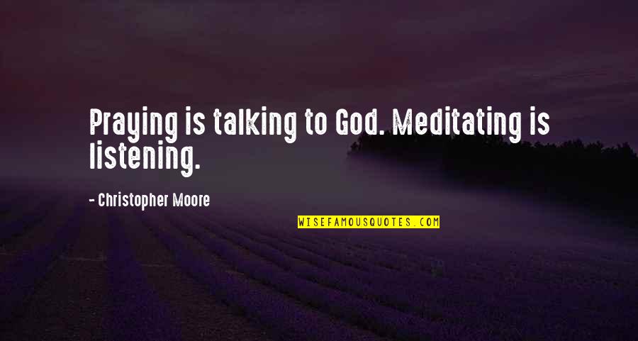 Vraja Corbilor Quotes By Christopher Moore: Praying is talking to God. Meditating is listening.