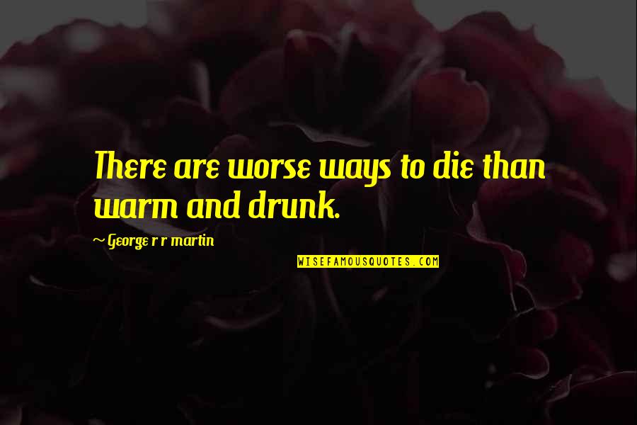 Vraja Corbilor Quotes By George R R Martin: There are worse ways to die than warm Vraja Corbilor Quotes By George R R Martin: There are worse ways to die than warm