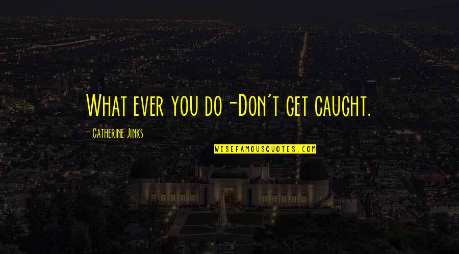 Vramin Quotes By Catherine Jinks: What ever you do-Don't get caught. Vramin Quotes By Catherine Jinks: What ever you do-Don't get caught.