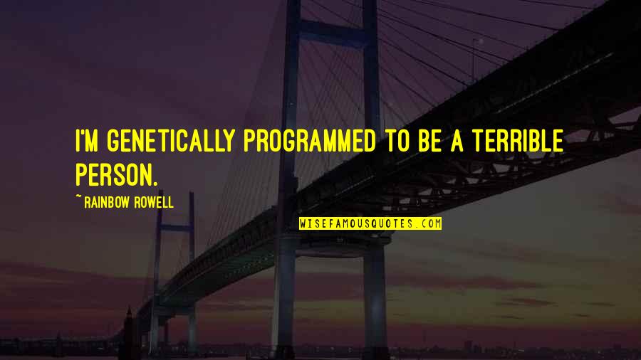 Vrancken Henri Quotes By Rainbow Rowell: I'm genetically programmed to be a terrible person. Vrancken Henri Quotes By Rainbow Rowell: I'm genetically programmed to be a terrible person.