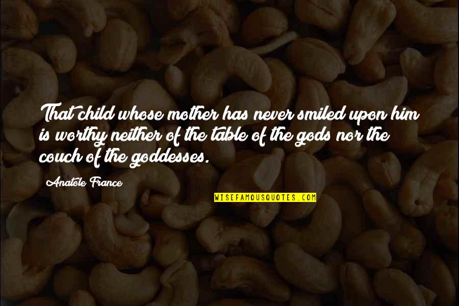 Vrancken Linden Quotes By Anatole France: That child whose mother has never smiled upon Vrancken Linden Quotes By Anatole France: That child whose mother has never smiled upon
