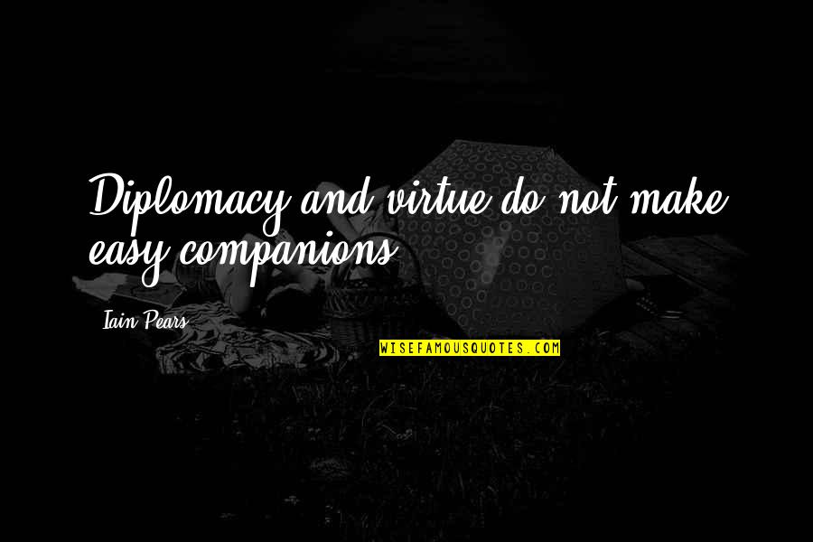 Vrancken Linden Quotes By Iain Pears: Diplomacy and virtue do not make easy companions. Vrancken Linden Quotes By Iain Pears: Diplomacy and virtue do not make easy companions.
