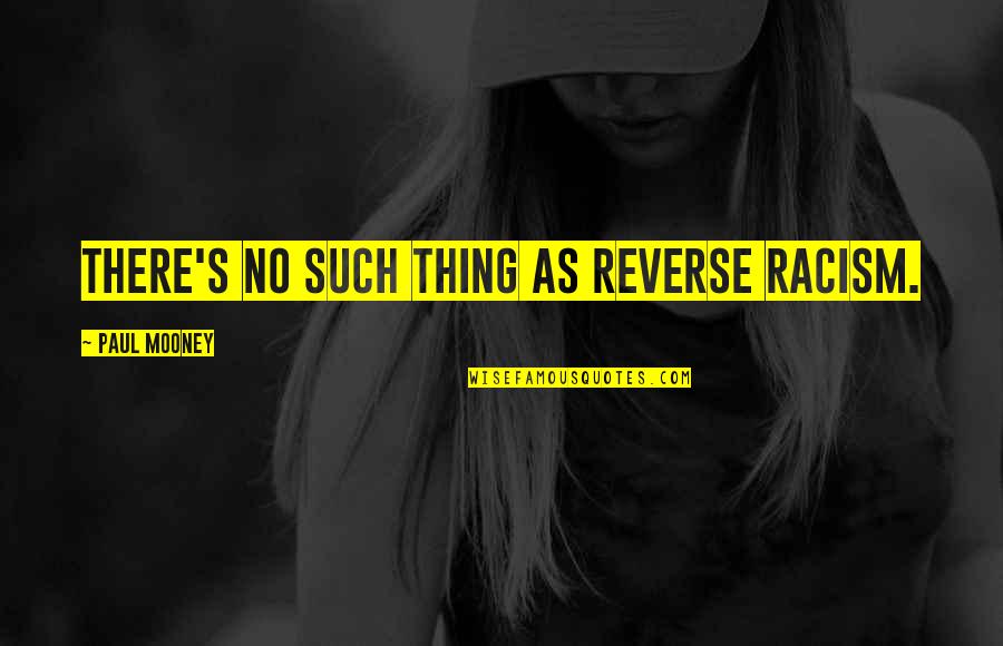 Vranecek Quotes By Paul Mooney: There's no such thing as reverse racism. Vranecek Quotes By Paul Mooney: There's no such thing as reverse racism.