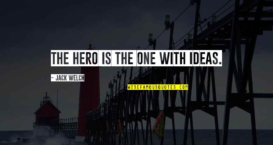 Vranicar Quotes By Jack Welch: The hero is the one with ideas. Vranicar Quotes By Jack Welch: The hero is the one with ideas.