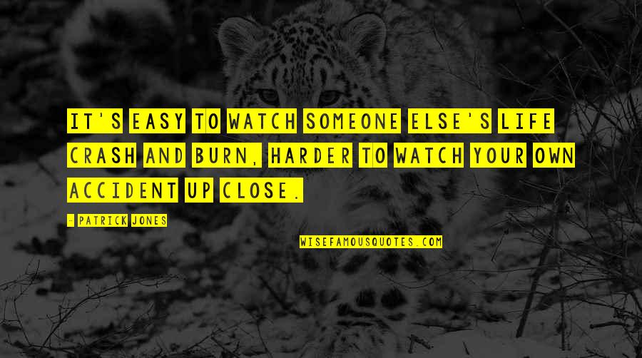 Vranicar Quotes By Patrick Jones: It's easy to watch someone else's life crash Vranicar Quotes By Patrick Jones: It's easy to watch someone else's life crash