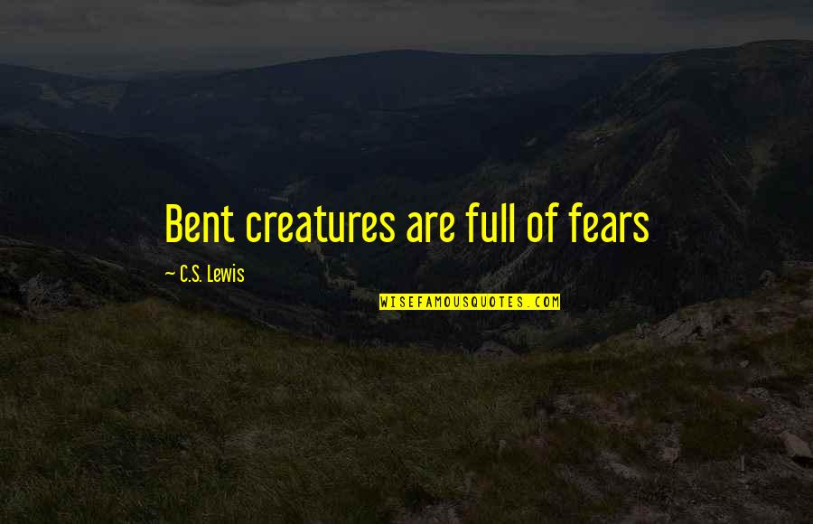 Vranken Pommery Quotes By C.S. Lewis: Bent creatures are full of fears Vranken Pommery Quotes By C.S. Lewis: Bent creatures are full of fears