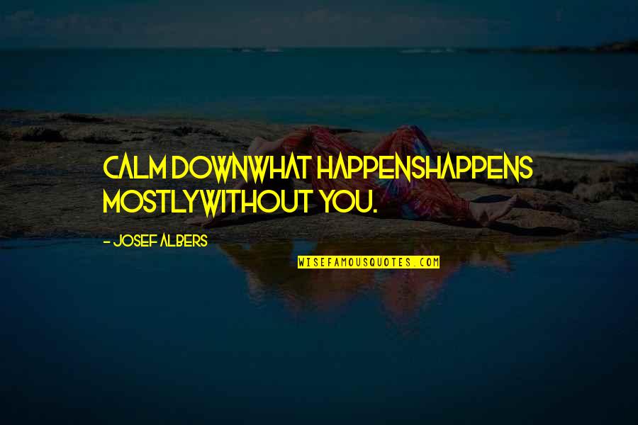 Vranos Ellington Quotes By Josef Albers: Calm Downwhat happenshappens mostlywithout you. Vranos Ellington Quotes By Josef Albers: Calm Downwhat happenshappens mostlywithout you.