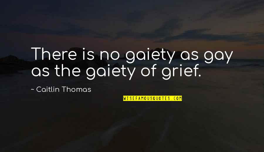 Vrart Quotes By Caitlin Thomas: There is no gaiety as gay as the