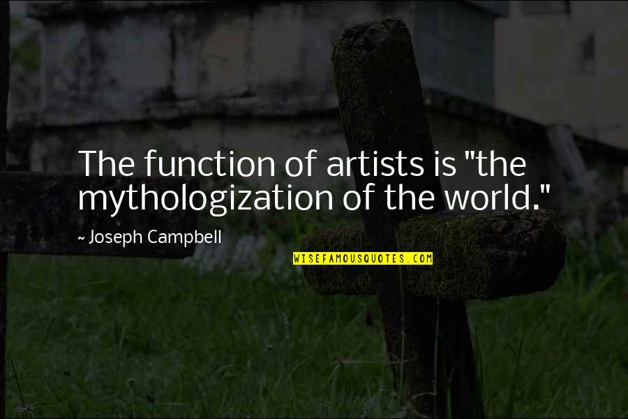 Vrart Quotes By Joseph Campbell: The function of artists is "the mythologization of