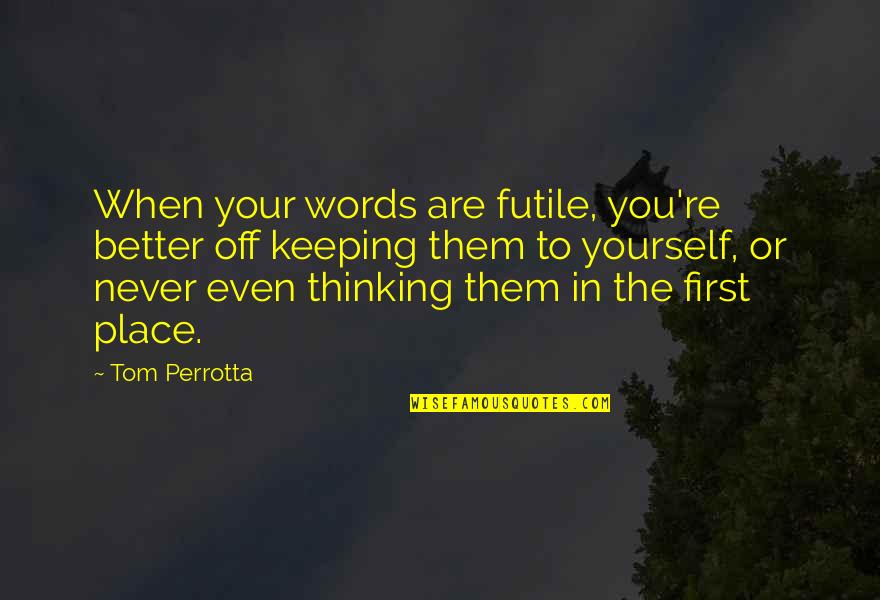 Vrart Quotes By Tom Perrotta: When your words are futile, you're better off