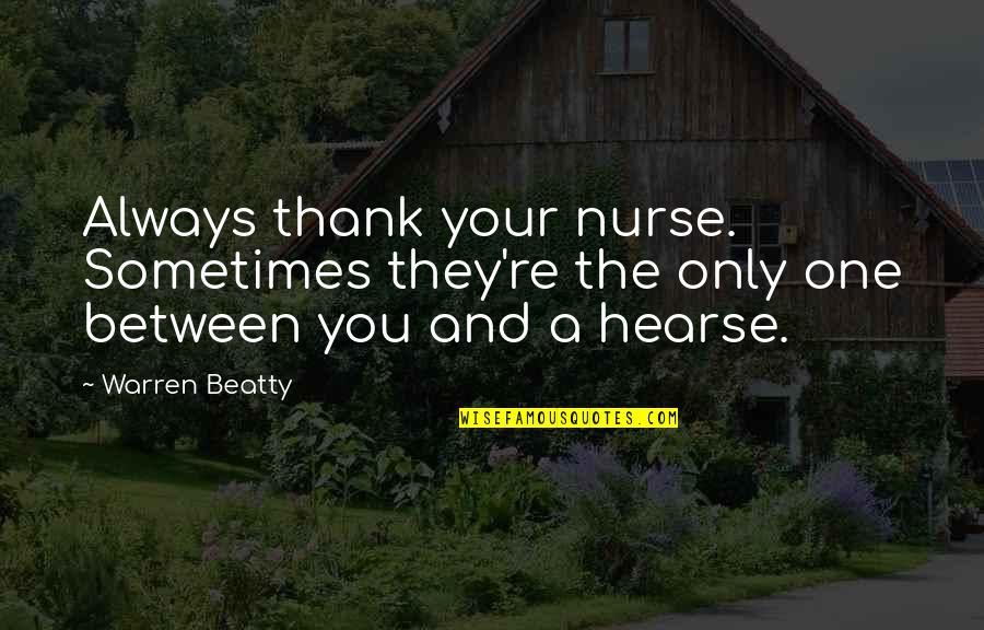 Vratio Sam Quotes By Warren Beatty: Always thank your nurse. Sometimes they're the only