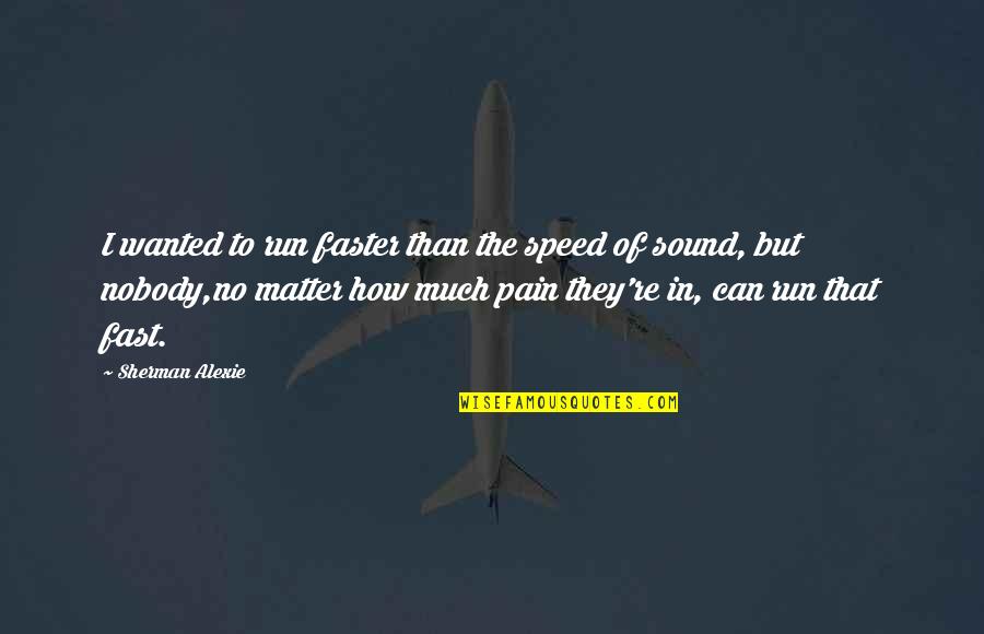 Vrbanic Quotes By Sherman Alexie: I wanted to run faster than the speed