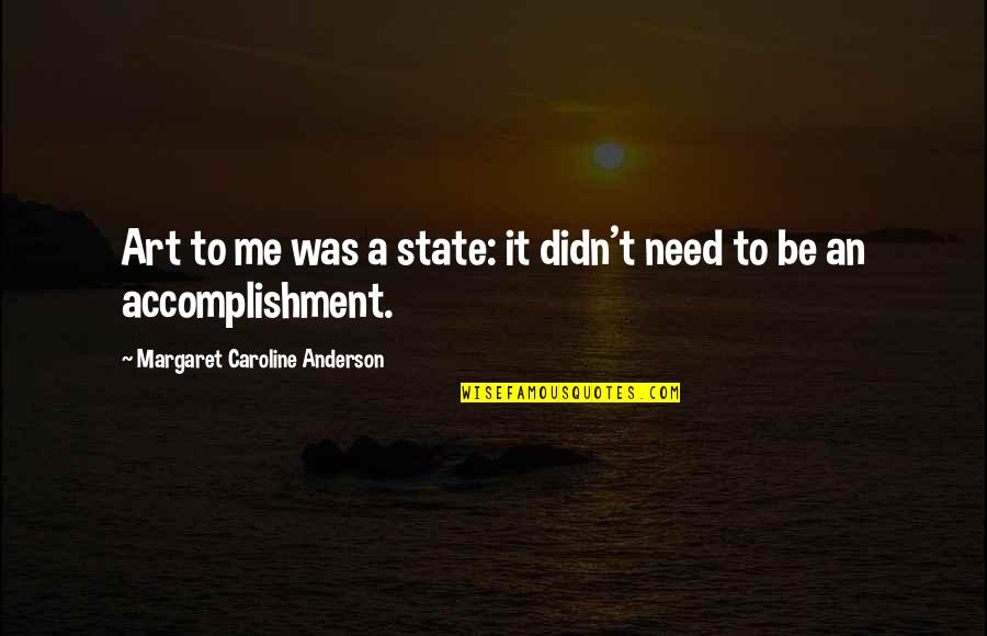 Vrca Quote Quotes By Margaret Caroline Anderson: Art to me was a state: it didn't Vrca Quote Quotes By Margaret Caroline Anderson: Art to me was a state: it didn't
