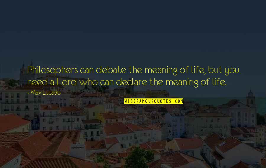 Vrcholky Hor Quotes By Max Lucado: Philosophers can debate the meaning of life, but Vrcholky Hor Quotes By Max Lucado: Philosophers can debate the meaning of life, but