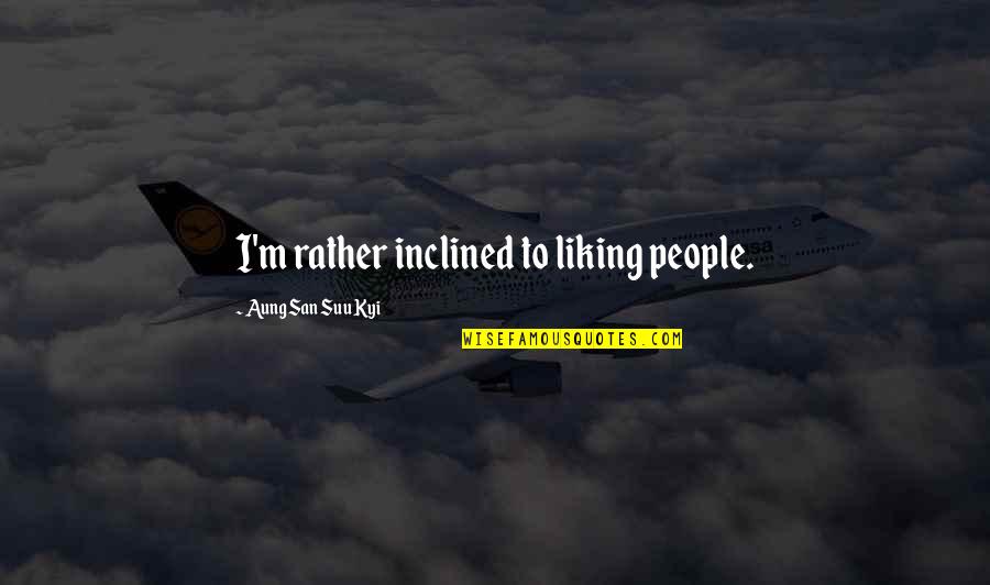 Vrde Full Quotes By Aung San Suu Kyi: I'm rather inclined to liking people.