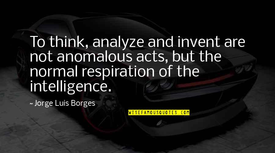 Vreau Pula Quotes By Jorge Luis Borges: To think, analyze and invent are not anomalous Vreau Pula Quotes By Jorge Luis Borges: To think, analyze and invent are not anomalous