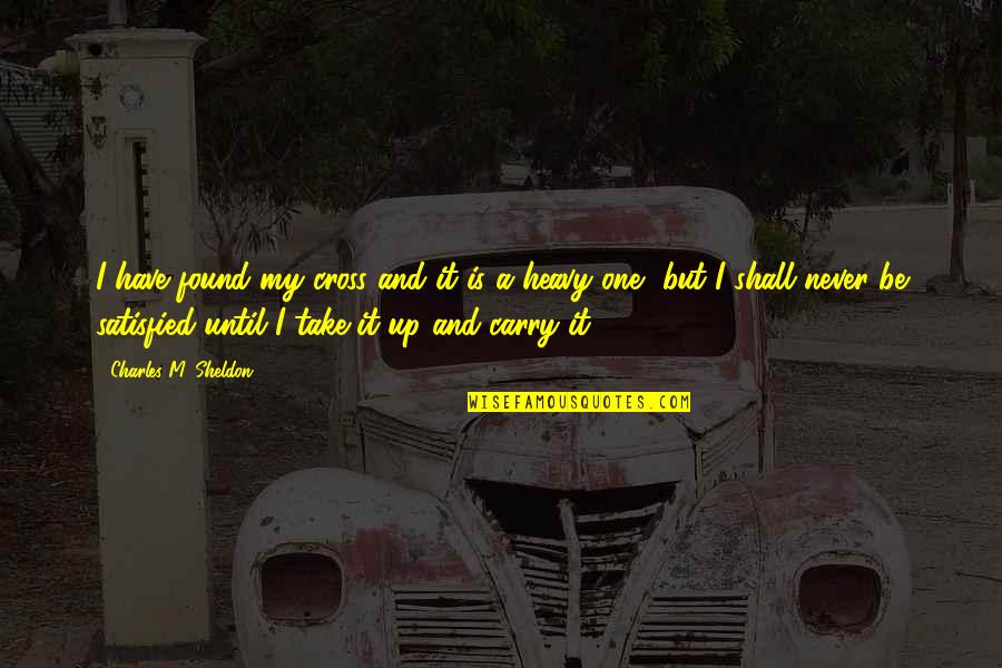 Vrededorp Eviction Quotes By Charles M. Sheldon: I have found my cross and it is Vrededorp Eviction Quotes By Charles M. Sheldon: I have found my cross and it is