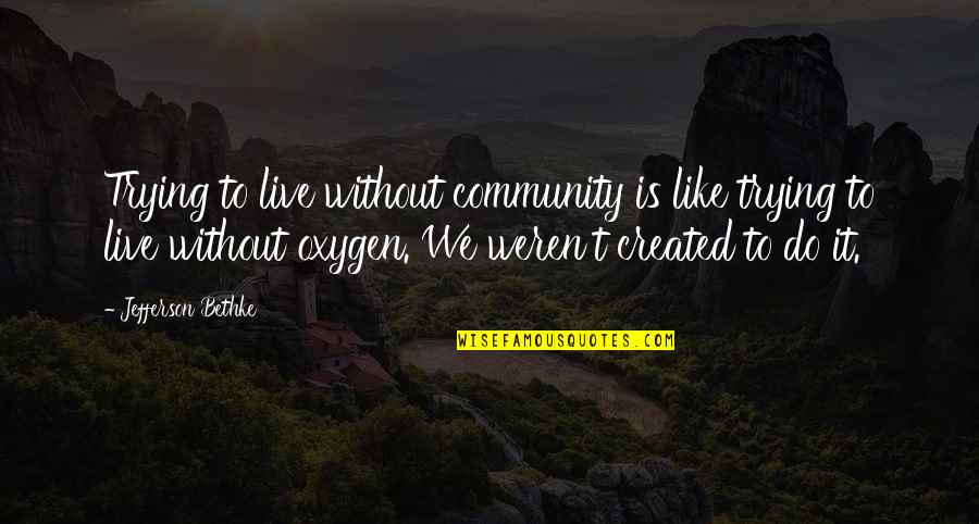 Vredenburgh Quotes By Jefferson Bethke: Trying to live without community is like trying Vredenburgh Quotes By Jefferson Bethke: Trying to live without community is like trying
