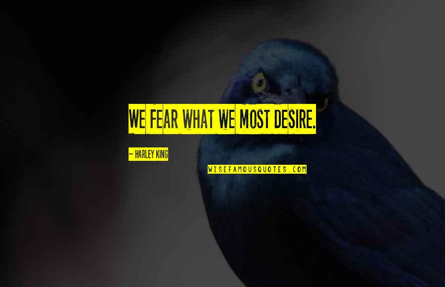 Vredeveld Haefner Quotes By Harley King: We fear what we most desire.