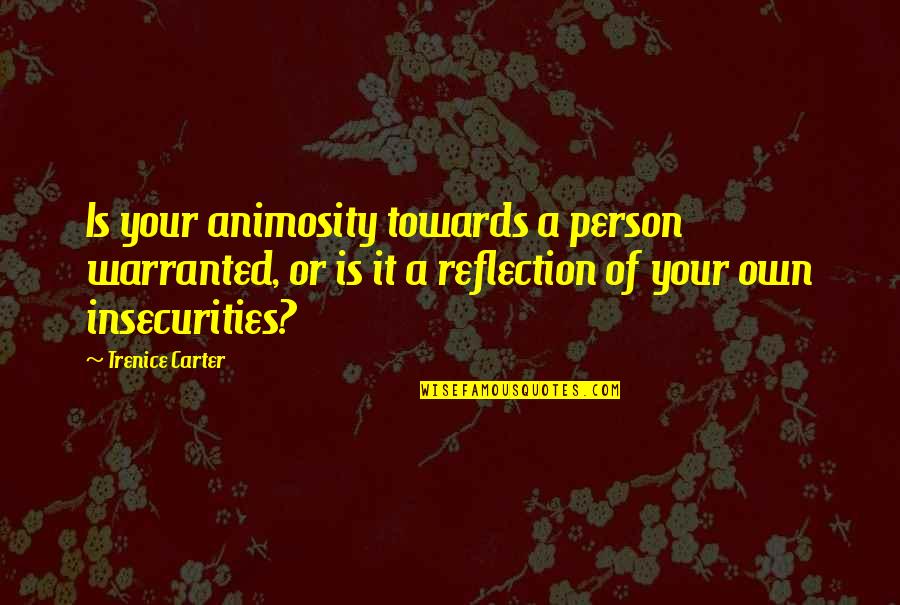Vredevelt Fremont Quotes By Trenice Carter: Is your animosity towards a person warranted, or Vredevelt Fremont Quotes By Trenice Carter: Is your animosity towards a person warranted, or