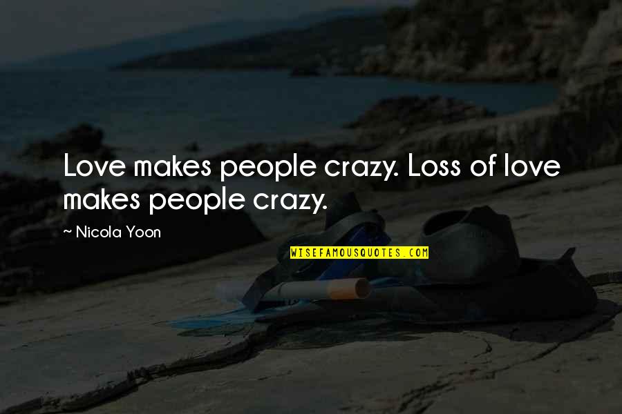 Vredevoogd Heating Quotes By Nicola Yoon: Love makes people crazy. Loss of love makes
