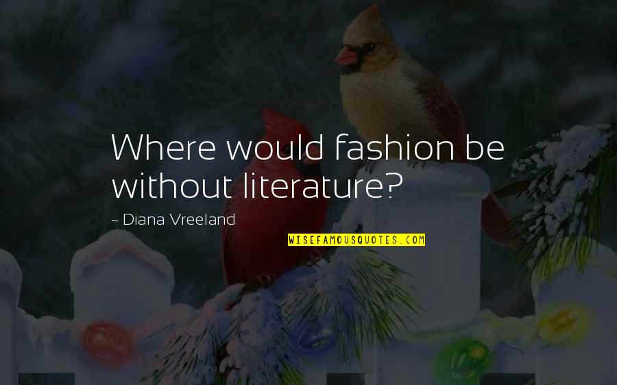 Vreeland Quotes By Diana Vreeland: Where would fashion be without literature?
