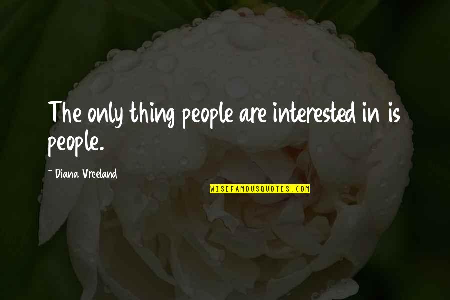 Vreeland Quotes By Diana Vreeland: The only thing people are interested in is