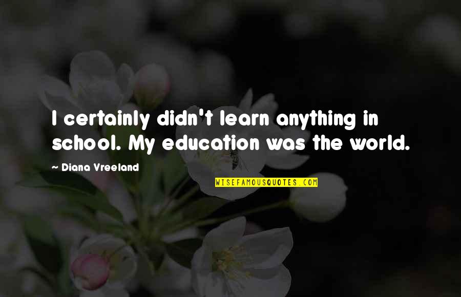 Vreeland Quotes By Diana Vreeland: I certainly didn't learn anything in school. My