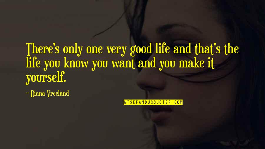 Vreeland Quotes By Diana Vreeland: There's only one very good life and that's