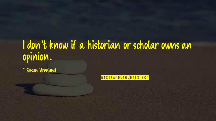 Vreeland Quotes By Susan Vreeland: I don't know if a historian or scholar