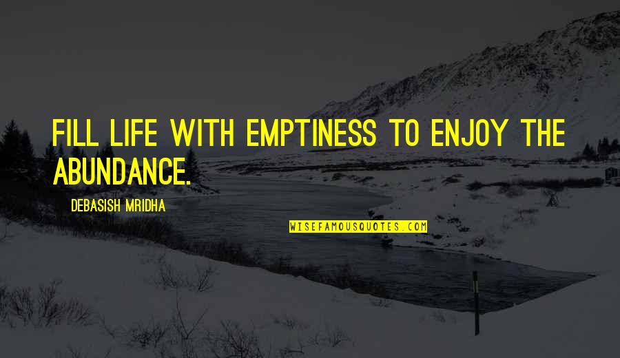 Vreemde Mensen Quotes By Debasish Mridha: Fill life with emptiness to enjoy the abundance. Vreemde Mensen Quotes By Debasish Mridha: Fill life with emptiness to enjoy the abundance.
