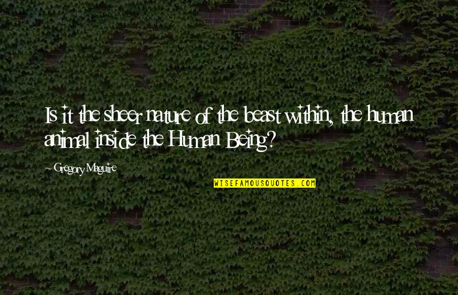Vreemde Mensen Quotes By Gregory Maguire: Is it the sheer nature of the beast Vreemde Mensen Quotes By Gregory Maguire: Is it the sheer nature of the beast