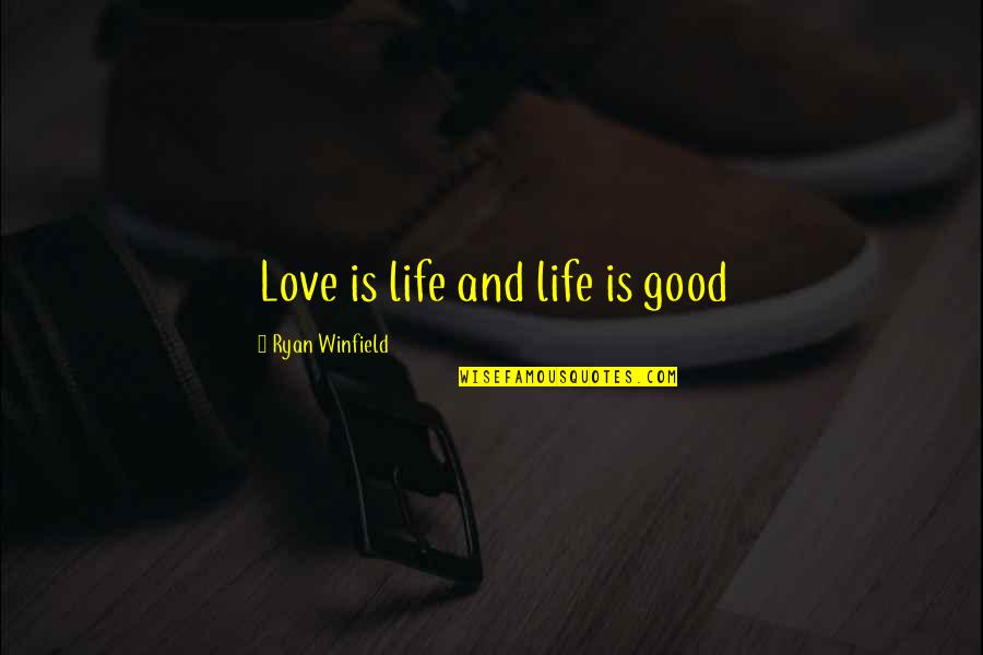 Vreemde Tekens Quotes By Ryan Winfield: Love is life and life is good
