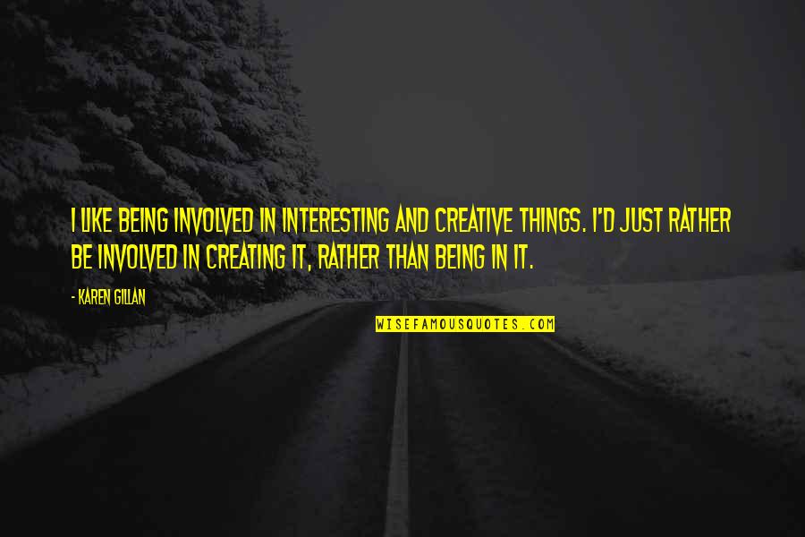 Vreemdenangst Quotes By Karen Gillan: I like being involved in interesting and creative Vreemdenangst Quotes By Karen Gillan: I like being involved in interesting and creative