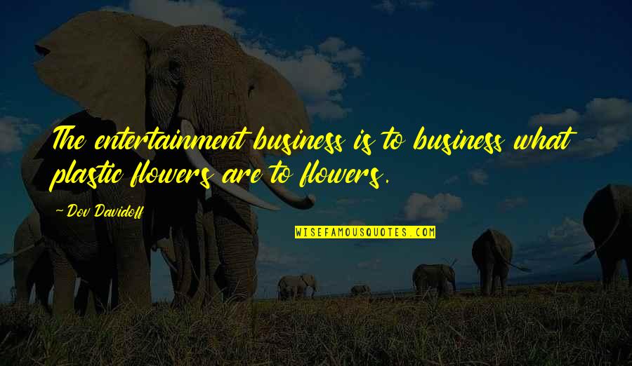 Vreemdgaan Quotes By Dov Davidoff: The entertainment business is to business what plastic