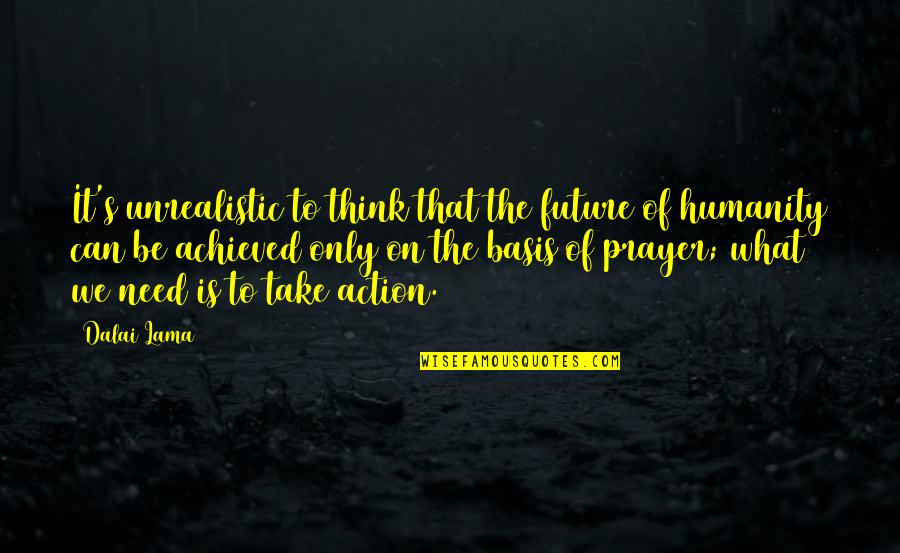 Vrei Sa Quotes By Dalai Lama: It's unrealistic to think that the future of Vrei Sa Quotes By Dalai Lama: It's unrealistic to think that the future of